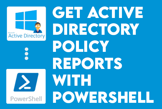 Create Active Directory Policy reports With PowerShell