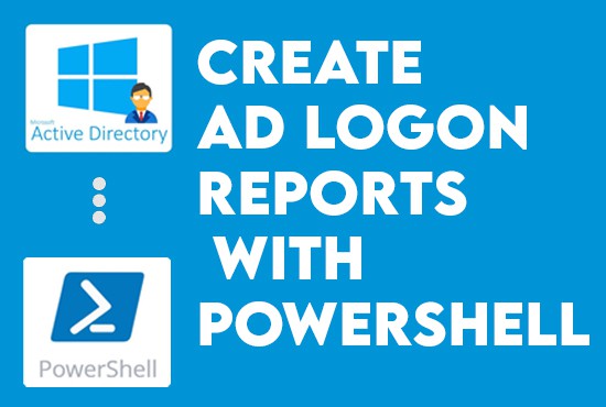 Create Active Directory Logon Reports with PowerShell
