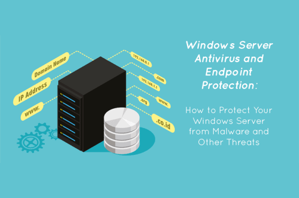 How to Protect Windows Server: Malware, Ransomware, DDoS Attacks & Other Threats