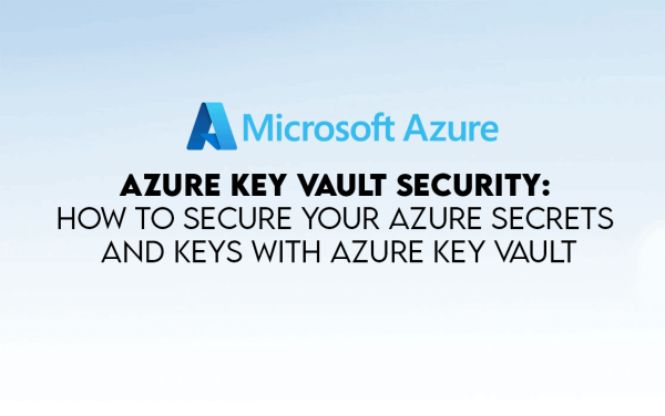 How to Secure Your Azure Secrets & Keys with Azure Key Vault